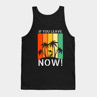 If you leave now! Tank Top
